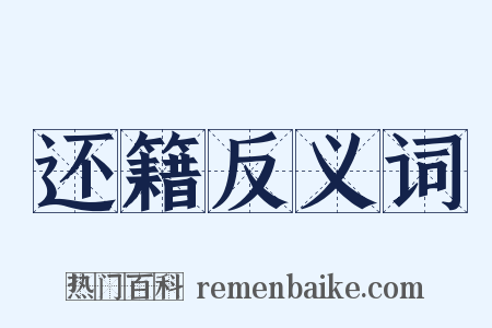 还籍反义词是什么意思的图片